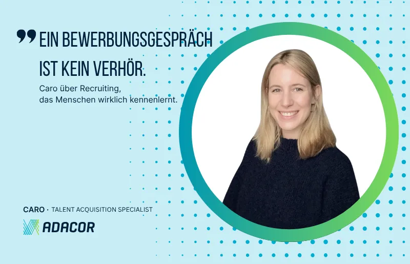 Caro, Talent Acquisition Specialist bei Adacor, mit dem Zitat „Ein Bewerbungsgespräch ist kein Verhör.“